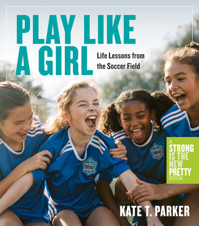Play Like A Girl - Life Lessons from the Soccer Field