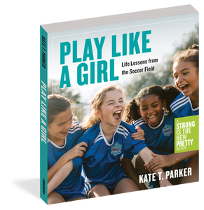 Play Like A Girl - Life Lessons from the Soccer Field
